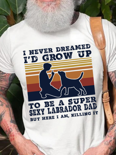 I Never Dreamed I'd Grow Up To Be A Super Sexy Labrador Dad Men's Short Sleeve T-Shirt